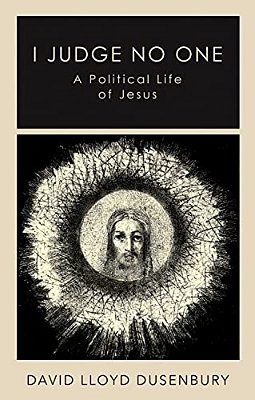 I Judge No One: A Political Life Of Jesus-..