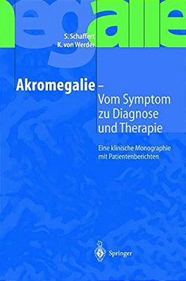 Akromegalie -- Vom Symptom Zu Diagnose Und Therapie: Eine Klinische Monographie Mit Patientenberichten-..