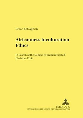 Africanness - Inculturation - Ethics: In Search Of The Subject Of An Inculturated Christian Ethic-..