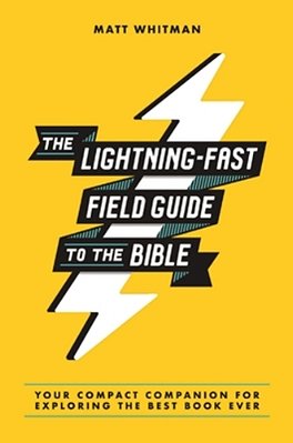 The Lightning-Fast Field Guide To The Bible: Your Compact Companion For Exploring The Best Book Ever-..