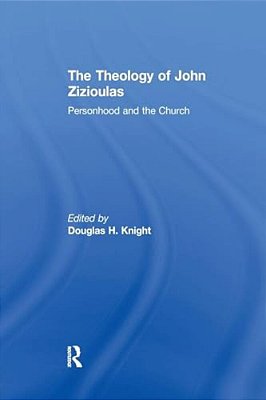 The Theology Of John Zizioulas: Personhood And The Church-..