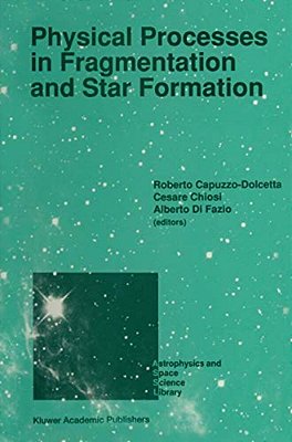 Physical Processes In Fragmentation And Star Formation: Proceedings Of The Workshop On 'Physical Processes In Fragmentation And Star Formation', Held-..