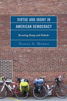 Virtue And Irony In American Democracy: Revisiting Dewey And Niebuhr-..