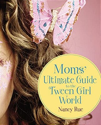 The Moms' Ultimate Guide To The Tween Girl World-..