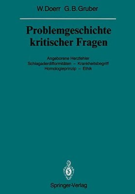 Problemgeschichte Kritischer Fragen: Angeborene Herzfehler Schlagaderdifformitäten -- Krankheitsbegriff Homologieprinzip -- Ethik-..