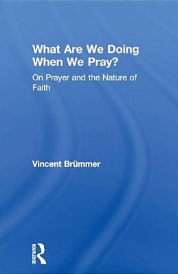 What Are We Doing When We Pray?: On Prayer And The Nature Of Faith-..