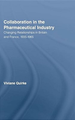 Collaboration In The Pharmaceutical Industry: Changing Relationships In Britain And France, 1935-1965-..