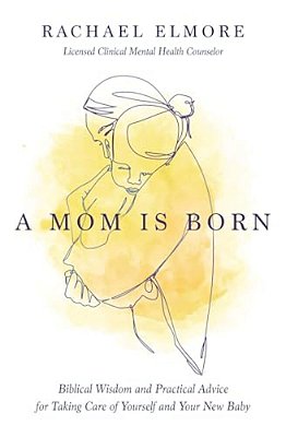 A Mom Is Born: Biblical Wisdom And Practical Advice For Taking Care Of Yourself And Your New Baby - The Perfect Christian Baby Shower Gift Or Postpart-..