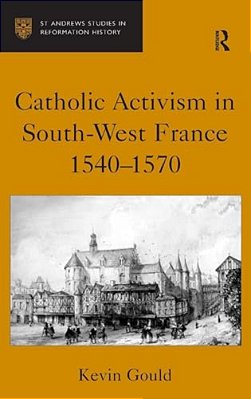 Catholic Activism In South-West France, 1540-1570-..