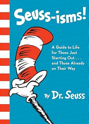 Seuss-Isms!: A Guide To Life For Those Just Starting Out... And Those Already On Their Way-..