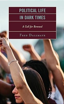 Political Life In Dark Times: A Call For Renewal-..