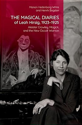 The Magical Diaries Of Leah Hirsig, 1923-1925: Aleister Crowley, Magick, And The New Occult Woman-..