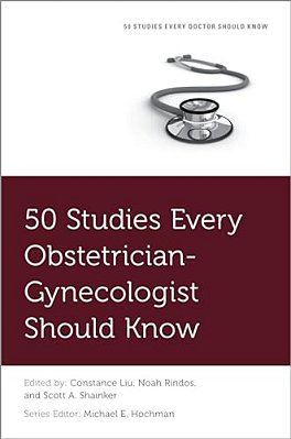 50 Studies Every Obstetrician-Gynecologist Should Know-..