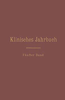 Klinisches Jahrbuch: Fünfter Band Im Auftrage Seiner Excellenz Des Herrn Ministers Der Geistlichen, Unterrichts- Und Medizinal-Angelegenheiten-..