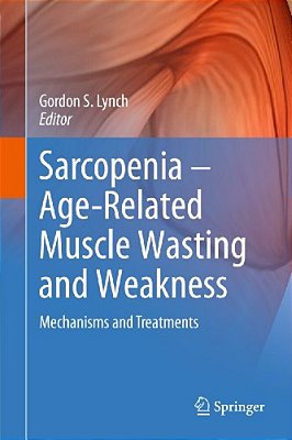 Sarcopenia - Age-Related Muscle Wasting And Weakness: Mechanisms And Treatments-..