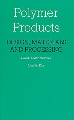 Polymer Products: Design, Materials And Processing-..