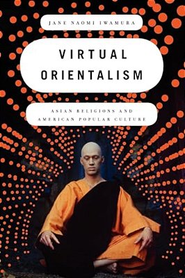 Virtual Orientalism: Asian Religions And American Popular Culture-..