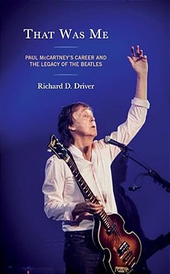 That Was Me: Paul Mccartney's Career And The Legacy Of The Beatles-..
