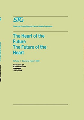The Heart Of The Future/The Future Of The Heart Volume 1: Scenario Report 1986 Volume 2: Background And Approach 1986: Scenarios On Cardiovascular Dis-..
