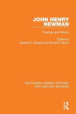John Henry Newman: Theology And Reform-..