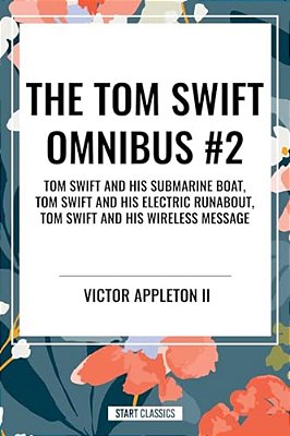 Tom Swift Omnibus #2: Tom Swift And His Submarine Boat, Tom Swift And His Electric Runabout, Tom Swift And His Wireless Message-..