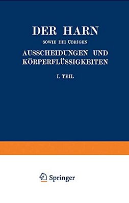 Der Harn Sowie Die Übrigen Ausscheidungen Und Körperflüssigkeiten Von Mensch Und Tier Ihre Untersuchung Und Zusammensetzung In Normalem Und Pathologis-..