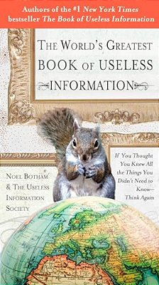 The World's Greatest Book Of Useless Information: If You Thought You Knew All The Things You Didn't Need To Know - Think Again-..