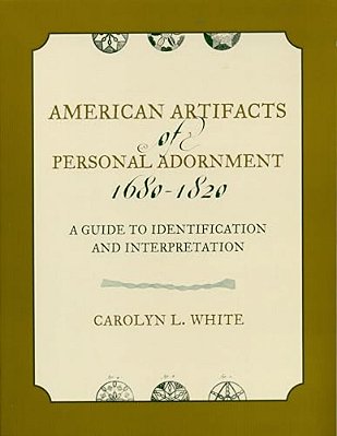 American Artifacts Of Personal Adornment, 1680-1820: A Guide To Identification And Interpretation-..