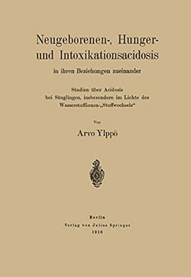 Neugeborenen-, Hunger- Und Intoxikationsacidosis In Ihren Beziehungen Zueinander: Studien Über Acidosis Bei Säuglingen, Insbesondere Im Lichte Des Was-..