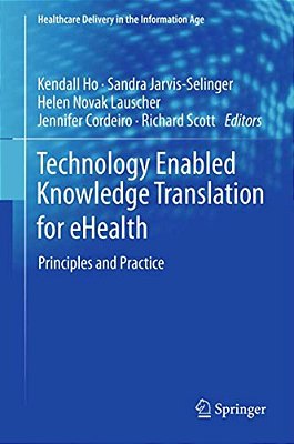 Technology Enabled Knowledge Translation For Ehealth: Principles And Practice-..
