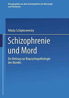 Schizophrenie Und Mord: Ein Beitrag Zur Biopsychopathologie Des Mordes-..