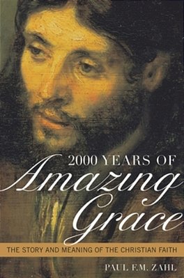 2000 Years Of Amazing Grace: The Story And Meaning Of The Christian Faith-..
