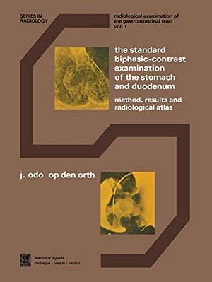 The Standard Biphasic-Contrast Examination Of The Stomach And Duodenum: Method, Results, And Radiological Atlas-..