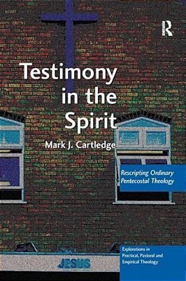 Testimony In The Spirit: Rescripting Ordinary Pentecostal Theology-..