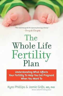 The Whole Life Fertility Plan: Understanding What Effects Your Fertility To Help You Get Pregnant When You Want To-..