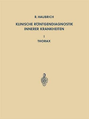 Klinische Röntgendiagnostik Innerer Krankheiten: I Thorax-..
