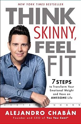 Think Skinny, Feel Fit: 7 Steps To Transform Your Emotional Weight And Have An Awesome Life-..