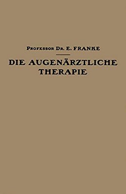 Die Augenärztliche Therapie: Ein Leitfaden Für Studierende Und Ärzte-..