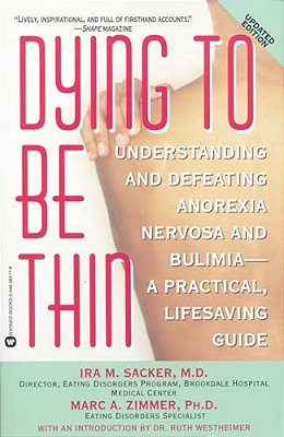 Dying To Be Thin: Understanding And Defeating Anorexia Nervosa And Bulimia--a Practical, Lifesaving Guide-..