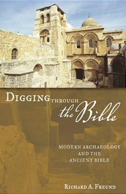 Digging Through The Bible: Modern Archaeology And The Ancient Bible-..