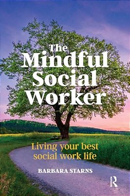 The Mindful Social Worker: Living Your Best Social Work Life-..
