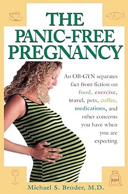 The Panic-Free Pregnancy: An Ob-Gyn Separates Fact From Fiction On Food, Exercise, Travel, Pets, Coffee, Medications, And Concerns You Have When You A-..