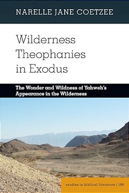 Wilderness Theophanies In Exodus: The Wonder And Wildness Of Yahweh's Appearance In The Wilderness-..