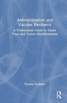 Antivaccination And Vaccine Hesitancy: A Professional Guide To Foster Trust And Tackle Misinformation-..