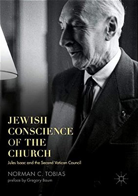 Jewish Conscience Of The Church: Jules Isaac And The Second Vatican Council-..