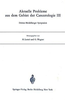 Aktuelle Probleme Aus Dem Gebiet Der Cancerologie III: Drittes Heidelberger Symposion-..