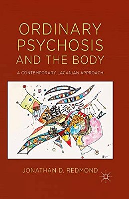 Ordinary Psychosis And The Body: A Contemporary Lacanian Approach-..