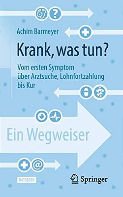 Krank, Was Tun?: Vom Ersten Symptom Über Arztsuche, Lohnfortzahlung Bis Kur - Ein Wegweiser-..