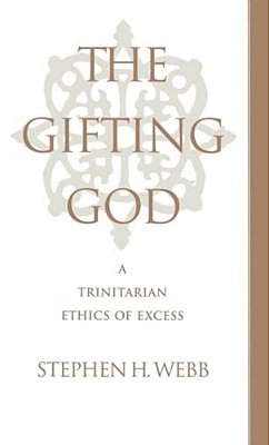 The Gifting God: A Trinitarian Ethics Of Excess-..