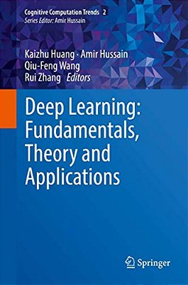 Deep Learning: Fundamentals, Theory And Applications-..
